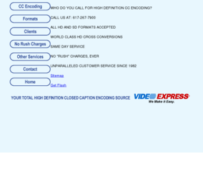 hdccencoding.com: High Definition Closed Caption Encoding - HDCCencoding.com
 - Video Express, Boston, Needham, 181 Newbury St, Boston MA 02116, 257 Hillside Ave, Needham MA 02494, Massachusetts, MA, HD CC Encoding, High Definition Closed Caption Encoding Boston, High Definition Closed Caption Encoding, Closed Captioning, Closed Caption Encoding, Boston Closed Caption Encoding, www.evideoexpress.com, www.hdccencoding.com, Massachusetts, MA, Video Duplication, Video Express Boston, Video Express Needham, Boston HiDef, hidef, High Definition Duplication Boston, High Definition Video Duplication, Closed Caption Encoding Boston, High Definition Close Caption Encoding, High Definition Closed Caption Encoding, HD CC encoding, 720p, 1080i, hd up conversion, hd down conversion, 608, 708, 16x9, HDCAM, 59.94, 23.98, Anamorphic conversion, 4x3, HD D5, Subtitle Encoding, HDCAM SR, HD D5, HDCAM, DVCPRO HD, DVCPRO 50, DVCPRO 25, HDV, HDTV, XDCAM HD, 422, HDTV Conversion, HDTV Encoding, HDTV CC encoding, Alchemist Ph.C - HD, HD cross conversion, VEStream.com, World Wide Video distribution Streaming Hosting, UCanView.com, Preserve home video tapes, put online, watch and share with family and friends