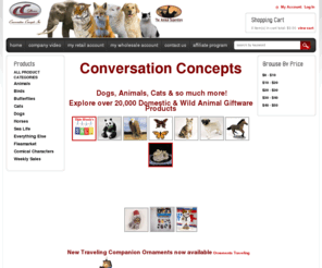 conversationconcepts.com: Dogs, Animals & Cat Figurines, Ornaments, Jewelry, Magnets & More
Manufacturers and distributors of over 10,000 Dog, Animal, Cat, Horse, Nautical & Bird Gift Items. Wholesale, Retail, Dropship.....We do it All!  Keychains, Angels, Bottlestoppers, Mousepads, Greeting Cards, Pen Sets, Pendants, Zipper Pulls, Figurines