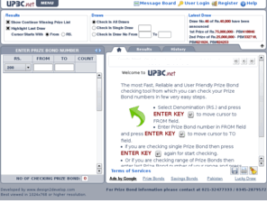 upbc.net: Unique Prize Bond Centre, Prize Bond Checking, Prize Bond Draw Results, Prize Bond Lists, Prize Bond Schedule
check and save your prize bond numbers with the most fast, reliable and easy to use prize bond checking system. It is very easy to use and you can search your prize bond numbers with ease. Additional features prize bond results, prize bond schedule, prize bond list, save your prize bond numbers in multiple profiles.