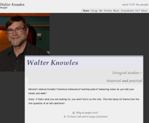 liturgicalstudies.org: Liturgy | work FOR the people
You will find information about Dr. Walter Knowles, selected writings, and links to books, blogs, and conversations.