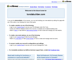tondabuilder.com: Netfirms, Domain Names and Web Hosting for Small Business
Netfirms provides Canadian web hosting, Canadian domain names, web design, and email services for small business.