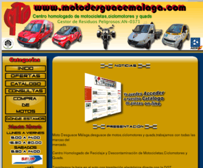 motodesguacemalaga.net: Moto Desguace Málaga
Desguace de motos en Malaga,desguace de motos homologado,tramitamos las bajas en el acto gratuitamente,gran stock en piezas de desguace,catalogo en linea de piezas usadas,gestor de residuos peligrosos,trabajamos con motocicletas,ciclomotores y quads.