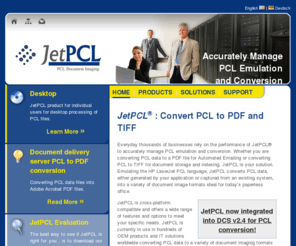 jetpcl.net: PCL to PDF or PCL to TIFF conversion  and emulation software.
Whether you are converting PCL data to a PDF file for Automated Emailing or converting PCL to TIFF for document storage and indexing, JetPCL is your solution. Emulating the HP LaserJet PCL language, JetPCL converts PCL data, either generated by your application or captured from an existing system, into a variety of document image formats ideal for toda's paperless office. 