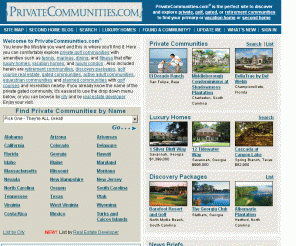 privatecommunities.com: Private Golf Course Gated Communities, Retirement Communities, Vacation Homes, and Luxury Homes for Primary, Retirement, or Second Homes
Explore and compare private communities, luxury homes, vacation homes, and retirement communities in Florida, North Carolina, South Carolina, California, Arizona, Georgia, Virginia, Tennessee and throughout North America.