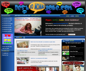 bestyomommajoke.com: best yo momma jokes, yo momma so fat, yo momma so ugly, yo moma so poor
Best collection of yo momma jokes, yo mamma so fat, yo momma so ugly, yo moma so poor, so mean, so white, so stupid.
