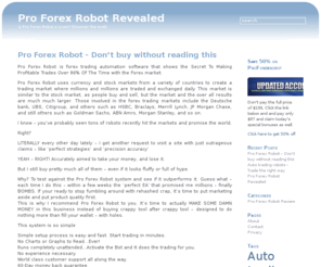 proforexrobotrevealed.com: Is Proforexrobot A Scam? Read Our Shocking Revelation
Does Pro Forex Robot really does enable traders to generate a flood of cash?  Before you decide to buy Pro Forex Robot, learn the truth. Exclusive Pro Forex Robot review reveals the truth
