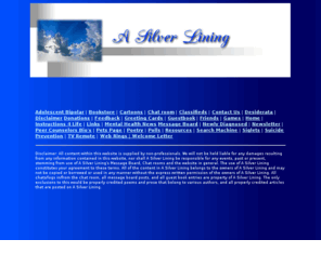 a-silver-lining.org: A Silver Lining for Bipolar Disorder/Manic Depression: Peer Support- Chatrooms- Message Board- Bipolar Info
 Bipolar Disorder/Manic Depression Peer Support- Chatrooms, DSM IV, message board, personal testimonials for the newly diagnosed, extensive information, games, greeting cards and more.