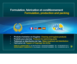 laboline.net: Laboline.fr 1er fabricant pastilleur français, chlore, entretien, hygiene, aphrodisiaque, poppers.
Cest au cur de lEurope, que la société LABOLINE MANUFACTORY exerce son activité.Spécialisée dans la formulation, la fabrication et le conditionnement de produits dentretien, dhygiène, de produits pour piscines, le traitement et la désinfection de leau, fabrication de poppers à l'isopropyl de nitrite (Aphrodisiaque) ainsi que dans le développement de productions spécifiques.