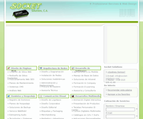 socket-solutions.com: :: Socket Solutions, C.A | Diseño de páginas web | Instalación de redes | Desarrollo de software | diseño gráfico | Servicios | Venezuela | DISEÑO WEB
Empresa de servicios de diseño de páginas web, optimización de páginas web, arquitectura e instalación de redes, desarrollo y programación de sistemas, diseño gráfico empresas corporativo. Services and web design. Presupuesto en linea - online - caracas Venezuela