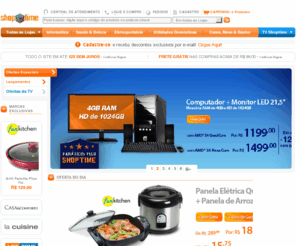 shoptime.com: Shoptime - Na TV, na Internet e no Catálogo 24 Horas com você
Informática, Eletroportáteis, UD, Cama, mesa e banho, Saúde e beleza e muito mais. Produtos pensados para o seu bem-estar e da sua família.