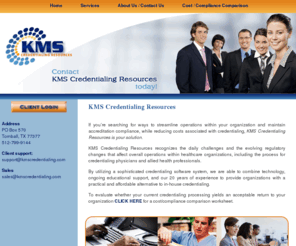 kmscredentialing.net: KMS Credentialing Resources
KMS Credentialing Resources - recognizes the daily challenges and the evolving regulatory changes healthcare organizations are faced with that affect overall operations which includes the process for credentialing practitioners.