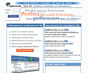 cyberbrain.net: Cyberbrain : créez votre centre d'hébergement 
Créez votre centre d'hébergement, profitez du bouquet logiciel gratuit (serveur de mail, webmail...), d'une bande passante illimitée et évoluez à la pointe de la sécurité. Professionnels, bienvenue chez Cyberbrain..