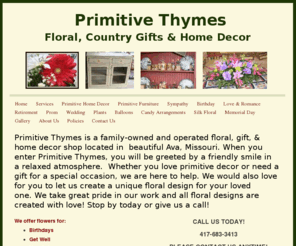 primitivethymes.net: Primitive Thymes Floral, Gifts & Home Decor - Home
Primitive Thymes is a family-owned and operated floral, gift, & home decor shop located in  beautiful Ava, Missouri. When you enter Primitive Thymes, you will be greeted by a friendly smile in a relaxed atmosphere.  Whether you love primitive decor or need