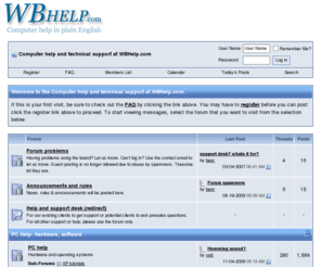wbhelp.com: Computer help and technical support at WBHelp.com - Powered by vBulletin
WBHelp is a discussion forum where anyone can get free help for their PC. Graphics, HTML, hardware and software questions welcome.