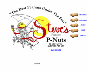 stevesfamouspnuts.com: Steve's Famous Pnuts
Steve's Famous Pnuts. Over 25 years of Quality Roasted, Fried and Boiled Peanuts.