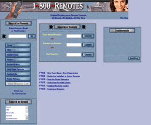 replaceremotes.com: 1-800-Remotes Factory original replacement remote controls
Factory Original & Replacement remote controls for any brand of TV, TiVo, DVD, Flat Screen, Car Audio, Home Theater and Satellite system sold in the USA. Aiwa to Zenith, we have them all
