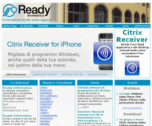 ready.it: Ready Informatica distribuisce Citrix, DataCore, Marathon, Res software, Aladdin ....
Ready Informatica è specialista in virtualizzazione dei server, dei desktop, degli applicativi, dello storage, dei client. Inoltre le tecnologie distribuite sono in linea con il Green Computing