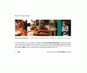 rogawski.de: SCHELLACKMÖBEL - BORIS ROGAWSKI; von Hand polierte Moebel, Rahmen, Lampen. Individuelle Anfertigungen. Vergoldungen.
Boris Rogawski, Schellackmoebel - von Hand polierte Moebel, Rahmen, Lampen - das Holz mit ganz besonderem Glanz durch Schellack. Anfertigung nach Kundenwunsch. Tischlerei, Kunsthandwerk