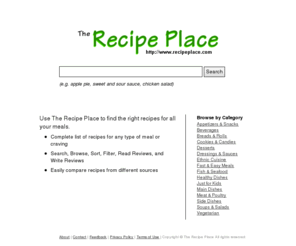 recipeplace.com: The Recipe Place - Your Only Online Source for Recipes
recipes, recipe, food, cooking, appetizers, snacks, dips, spreads, pates, beverages, cocktails, smoothies, punches, breads, rolls, muffins, ryes, cookies, candies, brownies, fudge, truffles, desserts, cakes, cheesecakes, pies, dessings, sauces, gravy, salad dressings, ethnic cuisine, fast and easy meals, microwave, sandwiches, fish, seafood, shrimp, lobster, trout, healthy dishes, low fat, vegetables, hot dogs, pizza, main dishes, casseroles, pot roast, stews, meat, poultry, hamburgers, pork chops, side dishes, potatoes, rice pilafs, soups, salads, vegetarian, pork, tofu, roast, for, the recipe place, www.recipeplace.com, mexican, chinese