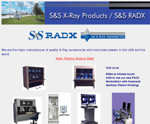 ssxray.com: S&S X-Ray Products / S&S RADX: Motorized Film Viewers, Illuminators and
Radiology Accessories
S&S manufactures quality motorized viewers and radiology products to help fulfill every department's needs. 