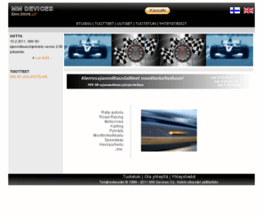 mmdevices.com: MM Devices Oy - Lap Timing System
Lap timing system, lap timer, laptimer, lap timing, split time, sector time, motor sport, RC Cars, auto racing, motorcycle, road racing, go kart, karting, speedway, rally, endurace, snowmobiling, snowcross, bicycling, timing, lap time, kierrosajanmittausjärjestelmä, lap timer, laptimer, väliaika sektoriaika, moottoriurheilu, RC Cars, kilpa-auto, moottoripyörä, road racing, karting, jokamiesluokka, rata-auto, speedway, ralli, endurace, moottorikelkka, snowcross, pyöräily, ajanmittaus, ajanotto, kierrosaika