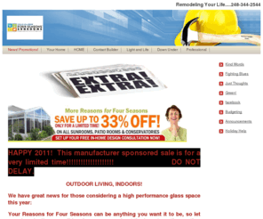 webdevotee.com: News! Promotions! - Four Seasons Home Products - Glass Additions - Comfortable Year Round Living Space
Find out the current promotion on year round sun filled living space from Four Seasons Sunrooms and Remodeling.  Save money and invest in your quality of life from the professionals at Four Season MI