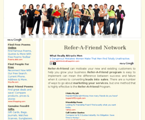 refer-a-friend.net: Refer-A-Friend Network
Refer-A-Friend can motivate your new and existing customers to help you grow your business. Refer-A-Friend is sense of advertising.