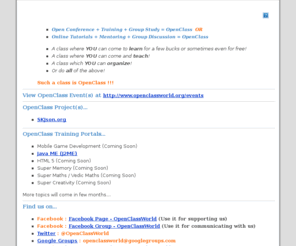 supercomputermind.com: OpenClassWorld
Anybody can come and ask questions, express opinions and disseminate knowledge among the group on a particular topic.

Active Topics covered include :
+ Java ME(J2ME)
+ Mobile Game Development
+ HTML 5
+ Vedic Maths (Instant Maths)
+ Super Memory

Open Conference + Training + Group Study = OpenClass OR
Online Tutorials + Mentoring + Group Discussion = OpenClass

We are on a mission to bring Knowledge and Learning to every human being on Earth. Help us by becoming our supporter...