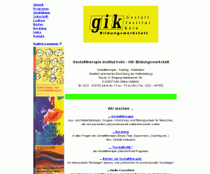 gestalt.de: Gestalttherapie  Institut Köln / GIK
   Bildungswerkstatt
Gestalttherapie: Beratung, Workshops, Gruppen, Bildungsurlaub, Aus- u. Weiterbildung, Zeitschrift, Buchveröffentlichungen