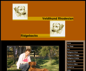 veldthund.com: Veldthund Rhodesian Ridgbacks
Breeder of Australian Rhodesian Ridgebacks. Puppies sometimes available. Pups raised in a family home environment. Show or pet. Free advice.