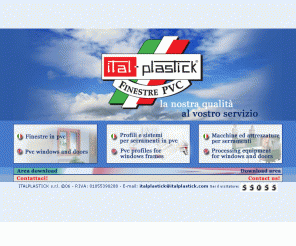 italplastick.com: ITALPLASTICK srl finestre in Pvc, skuri, macchine, profili
Finestra, finestra in materiale plastico, finestra in materiale plastico, profili per finestre, sistemi di profili, porte, porte per abitazioni, tapparelle, tapparelle, pannelli, sistemi di pannelli, materiale plastico, PVC, ITAL PLASTICK, produttori di profili,ITAL PLASTICK - serramenti in PVC, manufacturer of PVC door and window profiles ITAL PLASTICK è il più grande produttore europeo di profili in PVC per porte e finestre, manufacturer of PVC door and window profiles,ITAL PLASTICK: macchine per serramenti in PVC / machines for PVC windows La ITAL PLASTICK produce tutte le macchine per la produzione di serramenti in PVC. ITAL PLASTICK supplies all machines for producing PVC windows and doors. Ital Plastick liefert alle Maschinen fuer PVC Fenster und Tueren Herstellung