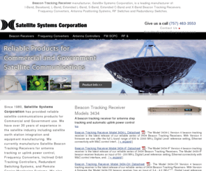 satellitesystemscorp.net: Beacon Tracking Receivers | Frequency Converters | Antenna Positioning Systems | RF Switches | Redundancy Switches | Satellite Systems Corporation
Manufactures satellite beacon receivers | frequency conversion products | FM SCPC modulators | demodulators | transverters | block converters | redundant switching systems for satellite earth stations. Also provides satellite earth station installation and integration and other beacon receiver satellite tracking systems.
