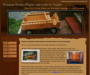 writethemonyourdoorframes.com: Home Wampum Wooden Wagons and Crafts by Vaughn Corry, Pennsylvania, 16407
Custom Wood Working in Corry Pennsylvania 16407. crafts, earings, horse bridles, wooden wagons, ironing board cupboards, kitchen cabinets
