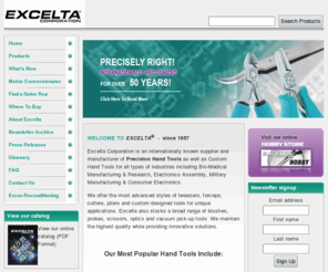 excelta.com: Precision Tools | Tweezers, Pliers, Cutters, Forceps, Optics, Probes & Brushes | Excelta.com - Excelta Corporation
Excelta is a supplier of precision hand tools for electronics assembly and manufacturing including advanced styles of tweezers, cutters, pliers, custom hand tools for unique applications, and brushes, probes, scissors, optics and vacuum pick-Up tools 