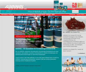 addinol.eu: ADDINOL Lube Oil GmbH
ADDINOL entwickelt und produziert Automotive Schmierstoffe für höchste Anforderungen und Innovationen wie Eco Gear, das Industriegetriebeöl mit Surftec ® -Technologie. Kunden schätzen Qualität und Zuverlässigkeit von ADDINOL. Wir bieten viele Freigaben.
