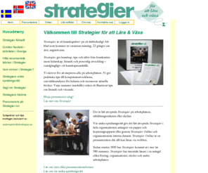 strategier.net: Välkommen till Strategier för att Lära & Växa
Strategier för att Lära och Växa är ett uppskattat kunskapsbrev för hela personalen som kommer ut 22 gånger om året. På vår webplats www.strategier.se finns ett urval strategier-artiklar och all beställningsinformation. Välkommen som prenumerant!