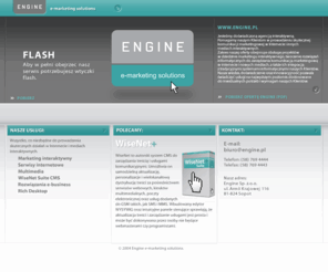 engine.pl: Engine: e-marketing solutions
Engine jest doświadczoną agencją, specjalizującą się w działaniach e-marketingu. Działania Engine opierają się na kreatywnym i innowacyjnym wykorzystaniu posiadanej wiedzy i doświadczenia, umiejętnościach projektowania, wykorzystaniu zaawansowanych technologii oraz wdrażaniu autorskich rozwiązań. Połączenie znajomości technologii internetowych i multimedialnych z zapałem kreatywnym generuje unikalny potencjał dla tworzenia niepowtarzalnych, funkcjonalnych i efektywnych realizacji, wspierających komunikację marketingową oraz optymalizujących procesy biznesowe Klientów Agencji.