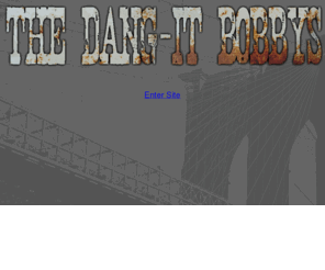 thedang-itbobbys.com: The Dang-it Bobbys
The Official Website of The Dang-it Bobbys.  Experience all that is Bobbys.