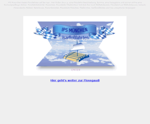 isarflossfahrt.com: Isarflossfahrten | Flossfahrten auf der Isar | IPS Muenchen www.isarflossfahrt.de | München | Isarfloßfahrt | Wolfratshausen - München Flosslände
Flossfahrten auf der Isar, IPS Isar Flossfahrt Muenchen - Flossfahrten auf der Isar von Wolfratshausen nach Muenchen - das urbayrische Vergnuegen, www.isarflossfahrt.de, Isarfloßfahrten