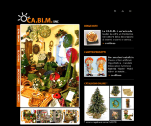 cabim.net: CA.BI.M. s.n.c. - Import/Export piante e fiori artificiali; Articoli natalizi; Oggettistica; Candele
CA.BI.M. s.n.c.: import/export articoli da regalo, oggettistica, piante e fiori artificiali, articoli natalizi, candele