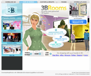 3bmart.net: 3B - create your personalized 3D space in your own 3B room, add Youtube, MySpace profiles, facebook pics, flickr photos and more
It's a virtual world where you can hang out in the 3D mall and go shopping down the aisles of your fave 3D stores.