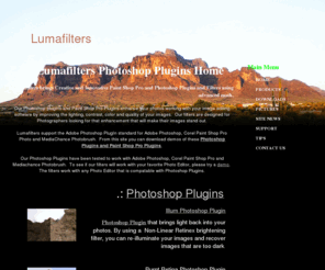lumafilters.com: Lumafilters Photoshop Plugins Paint Shop Pro Plugins image enhancement
Lumafilters Photoshop Plugins develops Image Enhancement Software.  Illum, Burnt Retina, Color Pop and other Photoshop Plugins.  The Photoshop Plugins are designed to work with Adobe Photoshop, Corel Paint Shop Pro and Mediachance Photobrush.