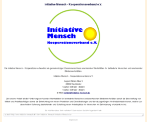 initiative-mensch.de: Initiative Mensch - Kooperationsverband e.V.
Initiative Mensch - Kooperationsverband e.V., Gemeinnütziger Zusammenschluss anerkannter Werkstätten für behinderte Menschen und anerkannter Blindenwerkstätten.