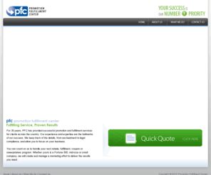 webscan-inc.com: PFC Promotion Fulfillment Center | pfc, fulfillment center, marketing promotion, promotions company, marketing promotions, promotion company, interactive promotions, gift card program, product promotion, brand promotion, promotion fulfillment company, Promotion fofillment, promotion fafillment, promotian fufillment center
For 35 years, PFC has provided successful promotion and fulfillment services for clients across the country. Our experience and expertise are the hallmarks of our success. We keep track of the details, from escheatment to legal compliance, and allow you to focus on your business.