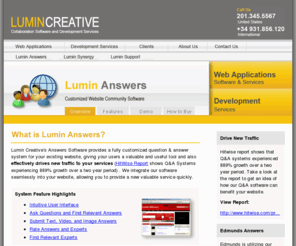 luminanswers.com: Question and Answer Software - Lumin Creative
Lumin Creative provides fully customizable question & answer software for integration into existing websites and corporate intranets, allowing you to provide a valuable tool to your users.  Lumin Creative fully integrates the system into your existing site or service.