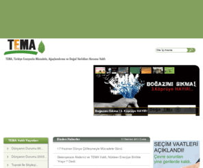 temavakfi.org: TEMA, Türkiye Erozyonla Mücadele, Ağaçlandırma ve Doğal Varlıkları Koruma Vakfı
Tema Vakfı, Türkiye'deki çölleşme, kuraklık, ağaçlandırma, su kirliliği gibi, çevre sorunları ile ilgili çalışmalar yapan bir sivil toplum kuruluşudur.