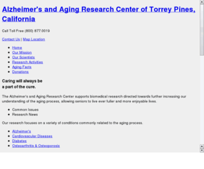 alz-aging-research.org: Alzheimer's and Aging Research Center - Torrey Pines, California
Not for profit group focused on the discovery of treatments and cures for age related conditions.