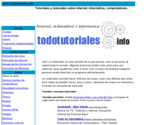 todotutoriales.info: Tutoriales y manuales de ordenadores, internet, informatica 
Tutoriales en espaol para aprender cosas del ordenador, de internet, manuales de informatica gratis.