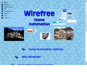 wirelesshomeautomation.com: WireFree Home Automation
WireFree Home Automation can turn any house into a "Smart" house, without the expense of "wired" systems.