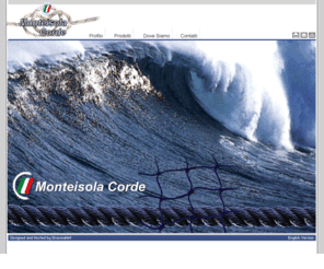 corde.it: MONTEISOLA CORDE ::: trecce e corde, accessori sportivi e produzione di reti, treccia e corda, Monteisola Corde Snc di Ribola Giorgio & C. 25040 Colombaro di Cortefranca (BS) - ITALY - Via dei Carretti, 14 - Brescia - Lombardia - Lago d'iseo -
corde, corda, treccia, trecce, reti, accessori, ropes, cordami, gomene, amache, retificio, ret, retifici, rete, tendaggi, poliestere, lignola in cotone, stendibiancheria, cintini per tapparelle, spago, allacciabagagli, tiranti, treccia, tipo standard, doppia, tipo mare, tipo Iseo, nylon alta tenacità, rigida per palamiti, nylon alta tenacità senza anima, poliestere alta tenacità antigirevole, polipropilene con anima, in polietilene, doppia treccia sottile genova, doppia treccia dyneema, star poliestere per scotte e drizze, sebino tipo, security, round line square line, A.T., surfing fucili sub, corda ritorta polietilene 3/4 lignoli, gherlino bianca nera, in canapa, tortiglie nylon, filo lignola cotone edilizia, treccina veneziana riloga, spago polipropilene, elastica standard, mare, nera, fluorescente, cime ancora nylon semilucido con impiombatura anulari, piombata la pesca, sugherata galleggiante, avviamento motori, cavetto stendibiancheria, cinti tapparelle, espositore corde provvisto di contametri, borse lavorate a mano, saltincorda, accessori vari triangolo sci nautico, traino nautico maniglia, serravele pallina, cavigliotto gancio, sea-clip, millepiede vela, elastiche fissaremi, inox, tenditori elastici ad anello, graffe anelli acciaio chiusura, allacciabagagli security, system block, ragni fissabagagli, ganci varie, sistemi ancoraggio professional, tiranti colorati, bianchi, funi tonde, rete protezione anticaduta, prodotta alta tenacità, confezionata nelle dimensioni desiderate, completa perimetrali aggancio, net for accident prevention, manufactured high-tenacity, campi sportivi, calcio, tennis, voliere, calcetto, pallanuoto, golf, stabilizzato, protection playing fields, football, aviary-net, with polyethylene stabilized, custom-made, edilizia ponteggi, scaffold-net, stabilized polyethylene, telo polipropilene raffia occhielli, polypropylene fabric building trade, portaoggetti, senza nodo bordatura il fissaggio parete, elastic hook fastening, high polyesther, complete to battagliola fatta bow-rail without knot and hand made knot, tenacity cuccette, tenacità elastica, berth, piombata, rivestimento poliestere, indicata tende, tende doccia, arredamento, braid Lead Core, covering polyester, core strand, indicated curtains, shower pacchetto, H.T., polyester braid, roman shade, riolga ed altre colori bianco, segnalino colorato, blind-guide, blind guide others, stabilizzato ai raggi U.V., verticali, vertical blinds, veneziana, UV veneziane, verde, rosso, blu, azzurro, marrone, beige, grigio, giallo, nero verde brillante, venetian white, green, red, light blue, brown, grey, yellow, black bright riloga guide, dynema, anima dynema, fiocco piombo, frangia tassel, tassel fringe, cintini prodotto filato beige belt rolling shutter, cotton